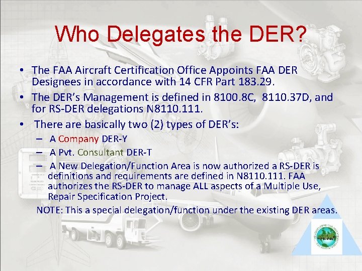Who Delegates the DER? • The FAA Aircraft Certification Office Appoints FAA DER Designees