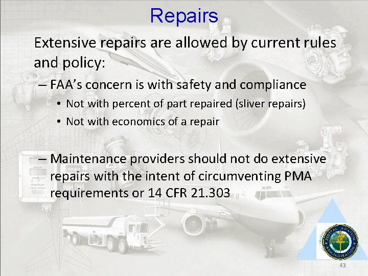 Repairs Extensive repairs are allowed by current rules and policy: – FAA’s concern is