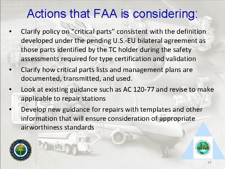 Actions that FAA is considering: • • Clarify policy on “critical parts” consistent with