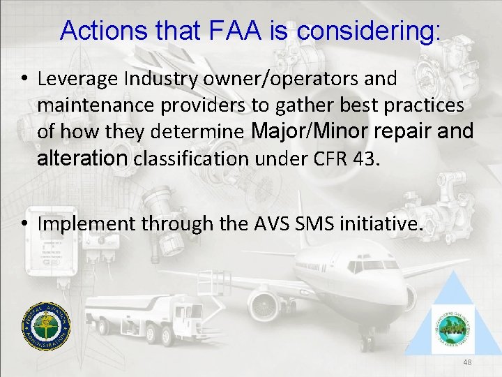 Actions that FAA is considering: • Leverage Industry owner/operators and maintenance providers to gather