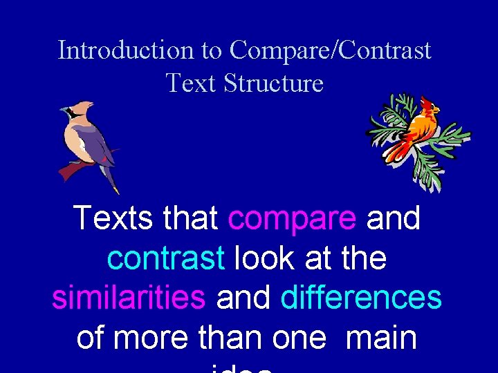 Introduction to Compare/Contrast Text Structure Texts that compare and contrast look at the similarities