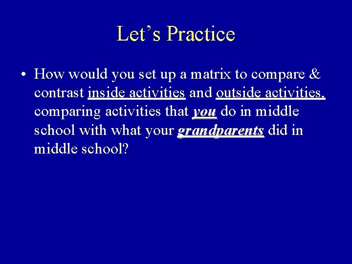 Let’s Practice • How would you set up a matrix to compare & contrast