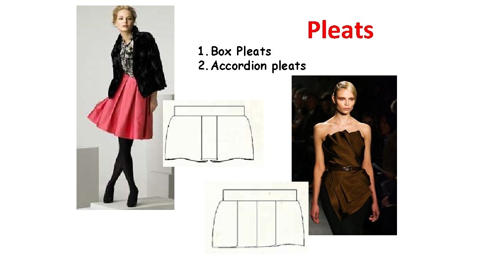 1. Box Pleats 2. Accordion pleats Pleats 