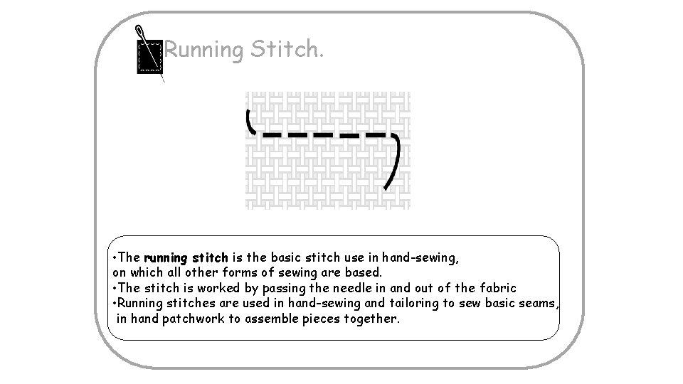 Running Stitch. • The running stitch is the basic stitch use in hand-sewing, on