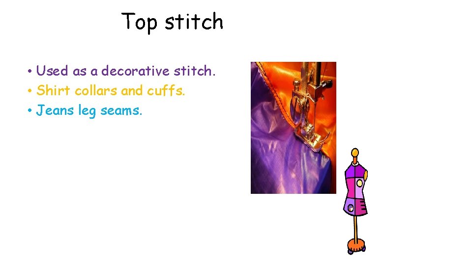 Top stitch • Used as a decorative stitch. • Shirt collars and cuffs. •