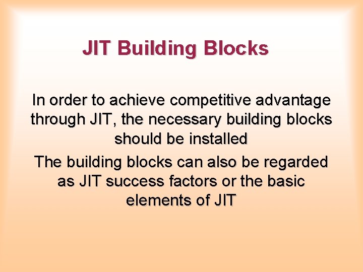 JIT Building Blocks In order to achieve competitive advantage through JIT, the necessary building