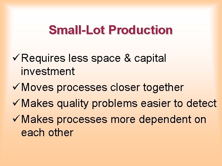 Small-Lot Production ü Requires less space & capital investment ü Moves processes closer together