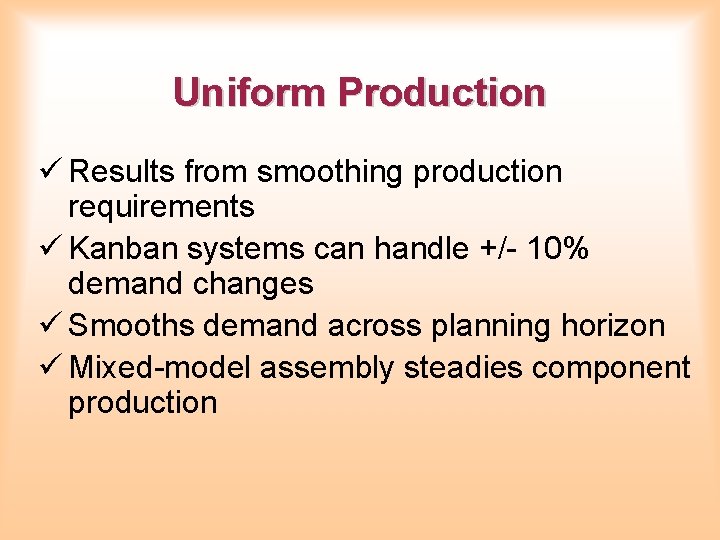 Uniform Production ü Results from smoothing production requirements ü Kanban systems can handle +/-