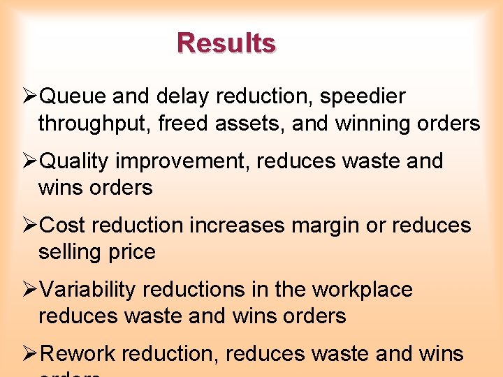 Results ØQueue and delay reduction, speedier throughput, freed assets, and winning orders ØQuality improvement,
