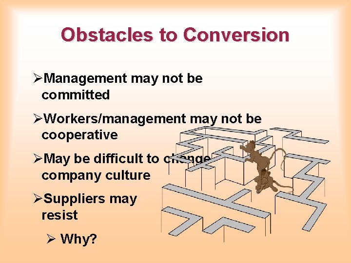 Obstacles to Conversion ØManagement may not be committed ØWorkers/management may not be cooperative ØMay