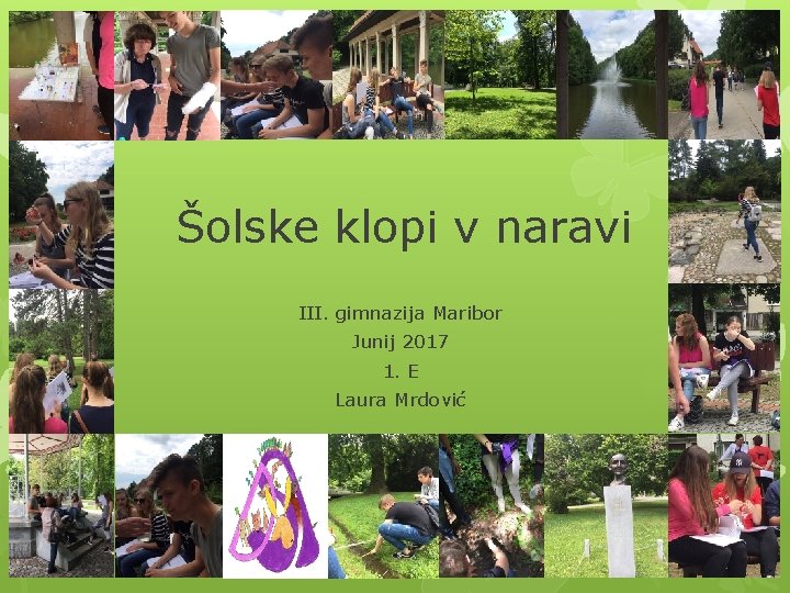 Šolske klopi v naravi III. gimnazija Maribor Junij 2017 1. E Laura Mrdović 