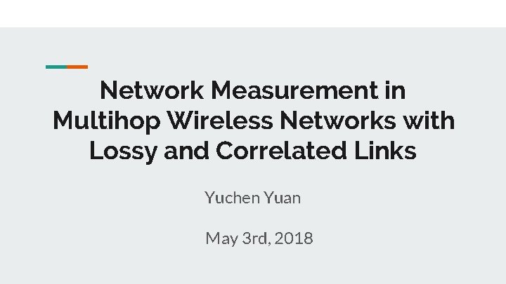 Network Measurement in Multihop Wireless Networks with Lossy and Correlated Links Yuchen Yuan May