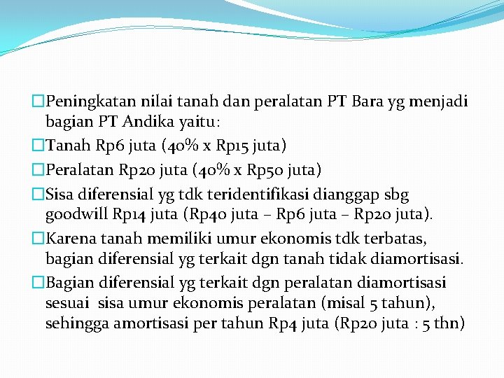 �Peningkatan nilai tanah dan peralatan PT Bara yg menjadi bagian PT Andika yaitu: �Tanah