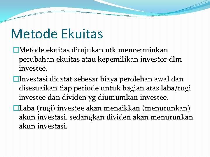 Metode Ekuitas �Metode ekuitas ditujukan utk mencerminkan perubahan ekuitas atau kepemilikan investor dlm investee.