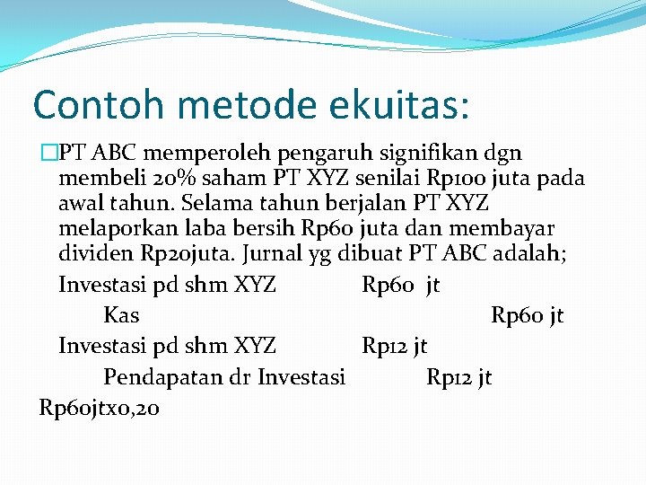 Contoh metode ekuitas: �PT ABC memperoleh pengaruh signifikan dgn membeli 20% saham PT XYZ