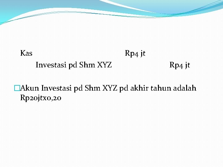 Kas Rp 4 jt Investasi pd Shm XYZ Rp 4 jt �Akun Investasi pd