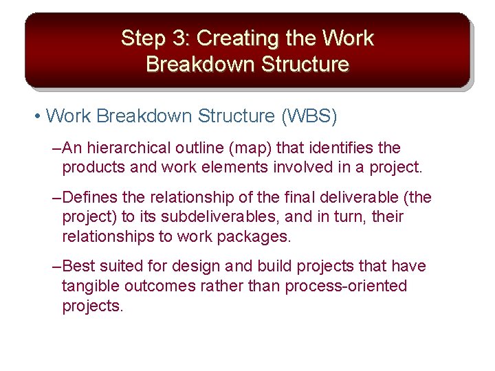 Step 3: Creating the Work Breakdown Structure • Work Breakdown Structure (WBS) – An