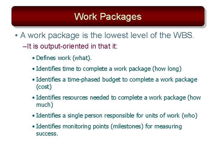 Work Packages • A work package is the lowest level of the WBS. –