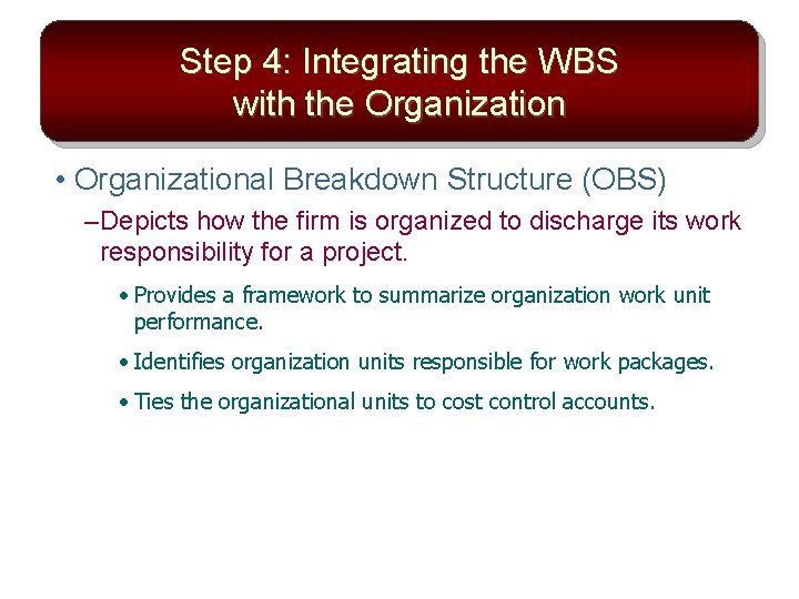 Step 4: Integrating the WBS with the Organization • Organizational Breakdown Structure (OBS) –