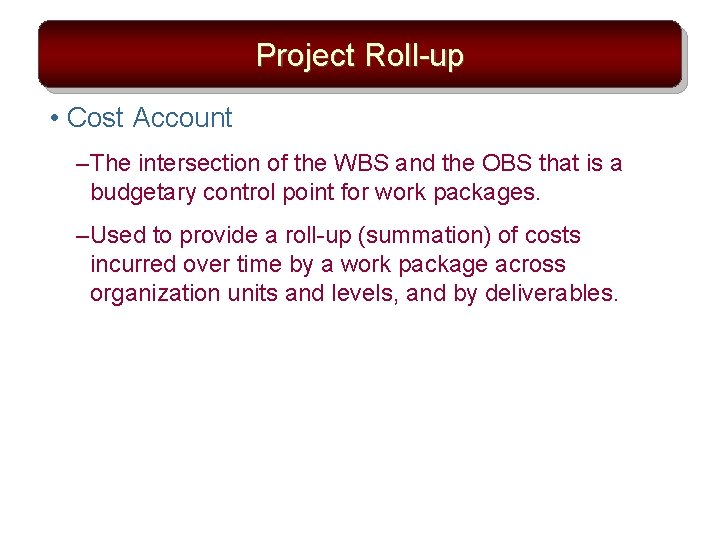 Project Roll-up • Cost Account – The intersection of the WBS and the OBS