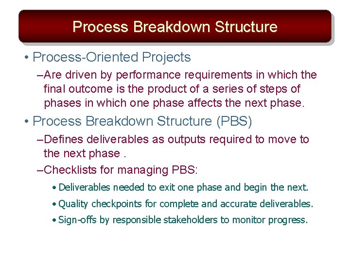 Process Breakdown Structure • Process-Oriented Projects – Are driven by performance requirements in which