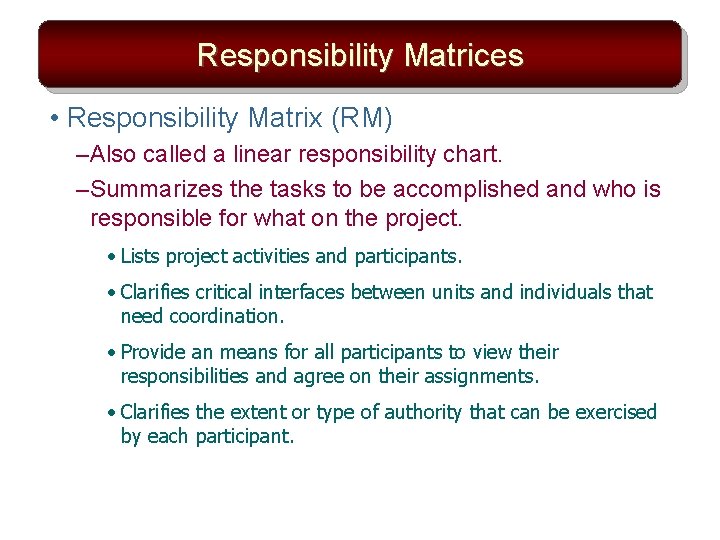 Responsibility Matrices • Responsibility Matrix (RM) – Also called a linear responsibility chart. –