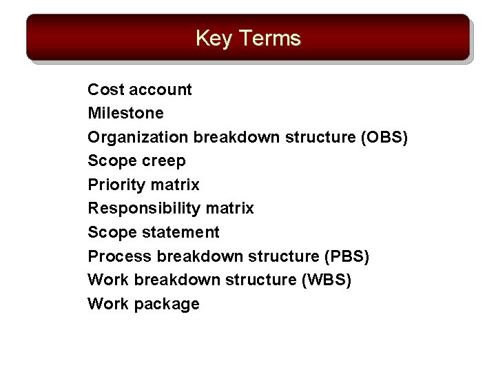 Key Terms Cost account Milestone Organization breakdown structure (OBS) Scope creep Priority matrix Responsibility