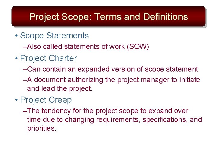 Project Scope: Terms and Definitions • Scope Statements – Also called statements of work