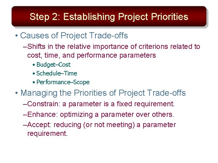 Step 2: Establishing Project Priorities • Causes of Project Trade-offs – Shifts in the