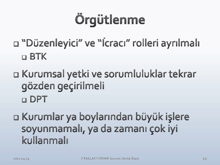 Örgütlenme q q q “Düzenleyici” ve “İcracı” rolleri ayrılmalı Kurumsal yetki ve sorumluluklar tekrar Örgütlenme q q q “Düzenleyici” ve “İcracı” rolleri ayrılmalı Kurumsal yetki ve sorumluluklar tekrar