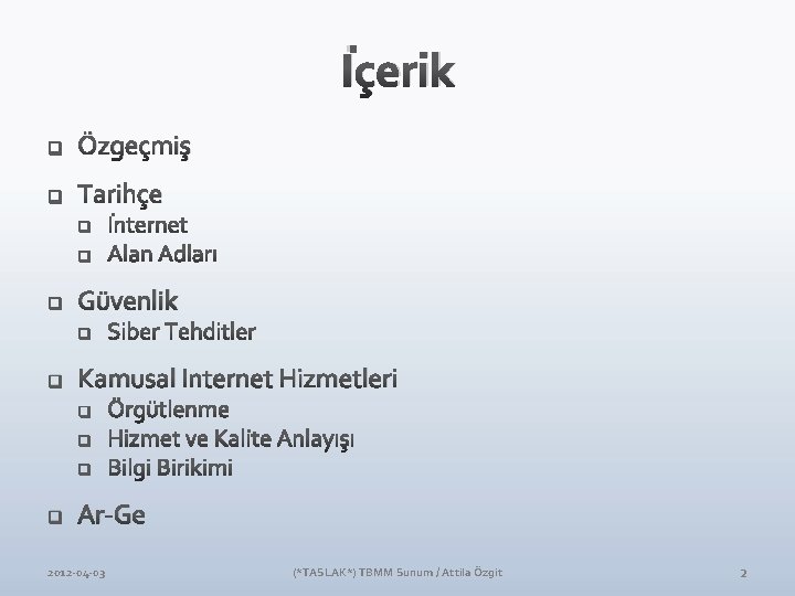İçerik q Özgeçmiş q Tarihçe q Güvenlik q Kamusal Internet Hizmetleri q Ar-Ge 2012 İçerik q Özgeçmiş q Tarihçe q Güvenlik q Kamusal Internet Hizmetleri q Ar-Ge 2012