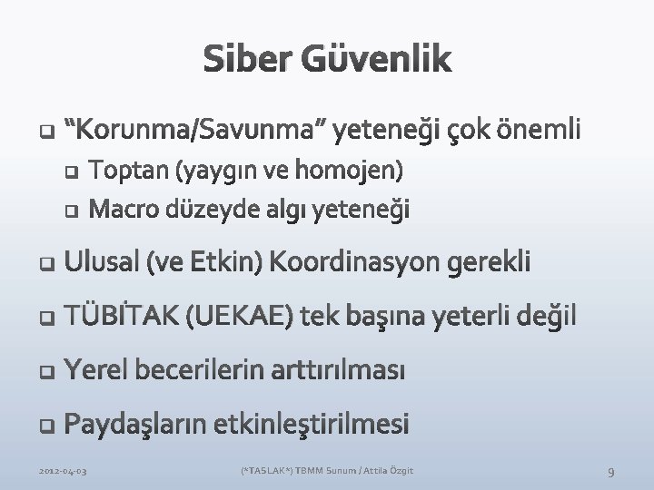 Siber Güvenlik q “Korunma/Savunma” yeteneği çok önemli q Ulusal (ve Etkin) Koordinasyon gerekli q Siber Güvenlik q “Korunma/Savunma” yeteneği çok önemli q Ulusal (ve Etkin) Koordinasyon gerekli q