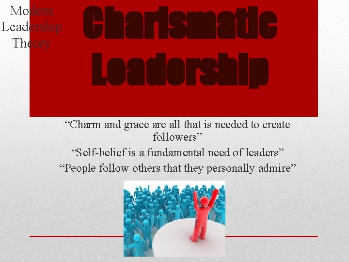 Modern Leadership Theory Charismatic Leadership “Charm and grace are all that is needed to