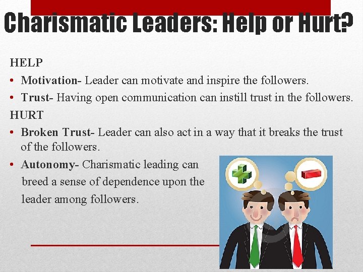 Charismatic Leaders: Help or Hurt? HELP • Motivation- Leader can motivate and inspire the