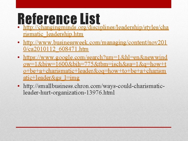 Reference List • http: //changingminds. org/disciplines/leadership/styles/cha rismatic_leadership. htm • http: //www. businessweek. com/managing/content/nov 201