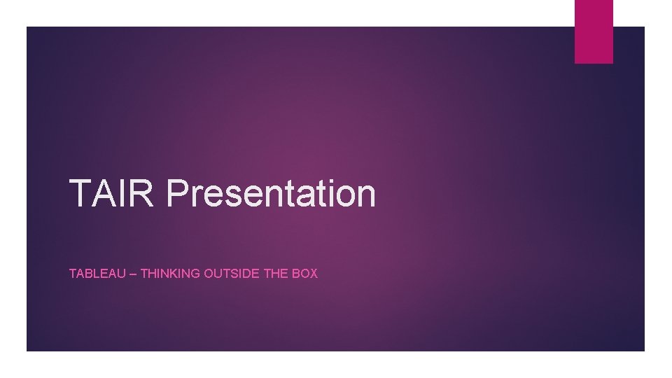 TAIR Presentation TABLEAU – THINKING OUTSIDE THE BOX 