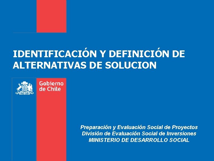 IDENTIFICACIÓN Y DEFINICIÓN DE ALTERNATIVAS DE SOLUCION Preparación y Evaluación Social de Proyectos División