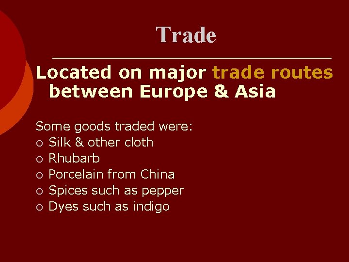 Trade Located on major trade routes between Europe & Asia Some goods traded were: