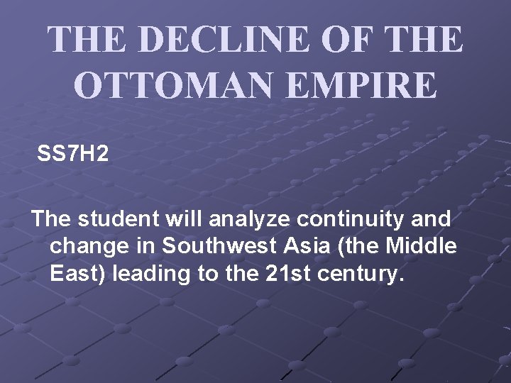 THE DECLINE OF THE OTTOMAN EMPIRE SS 7 H 2 The student will analyze THE DECLINE OF THE OTTOMAN EMPIRE SS 7 H 2 The student will analyze