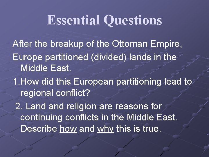 Essential Questions After the breakup of the Ottoman Empire, Europe partitioned (divided) lands in