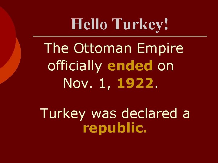 Hello Turkey! The Ottoman Empire officially ended on Nov. 1, 1922. Turkey was declared Hello Turkey! The Ottoman Empire officially ended on Nov. 1, 1922. Turkey was declared