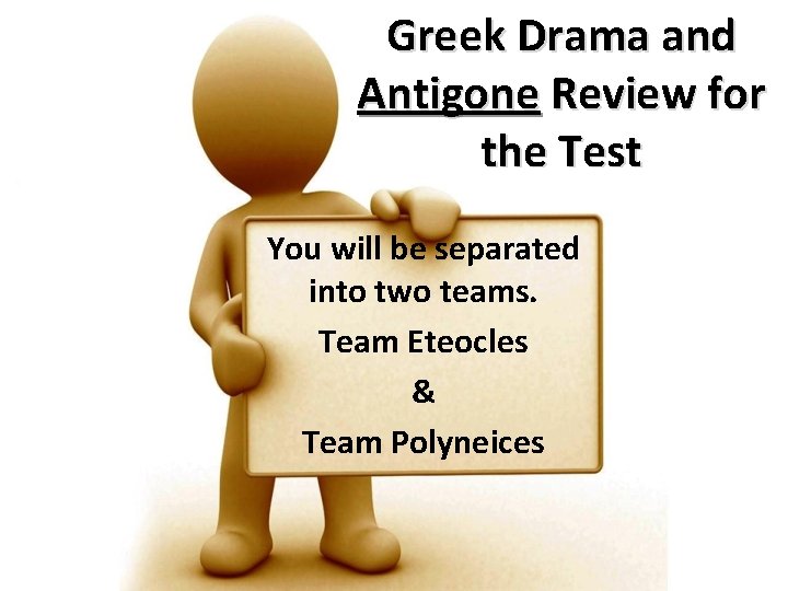 Greek Drama and Antigone Review for the Test You will be separated into two