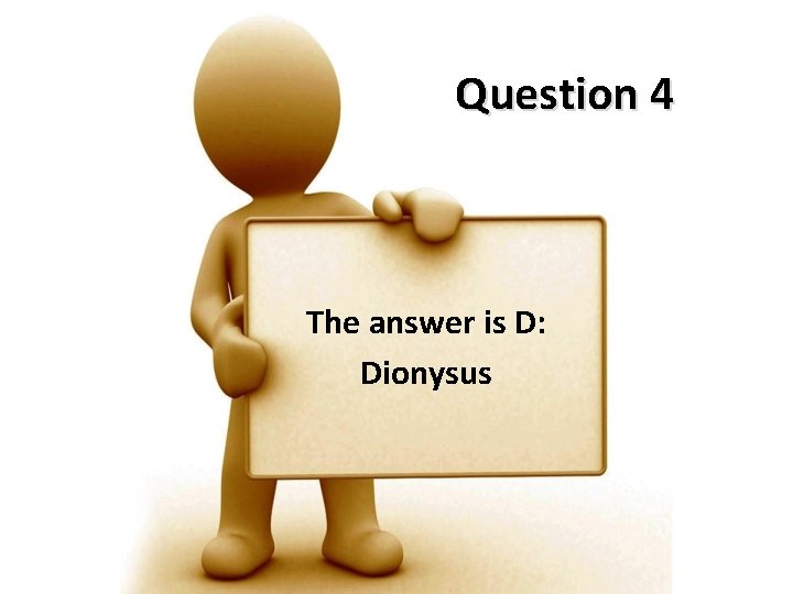 Question 4 The answer is D: Dionysus 