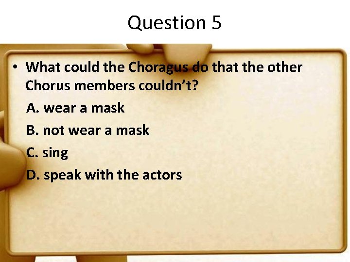 Question 5 • What could the Choragus do that the other Chorus members couldn’t?