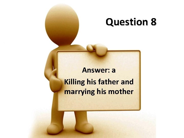 Question 8 Answer: a Killing his father and marrying his mother 