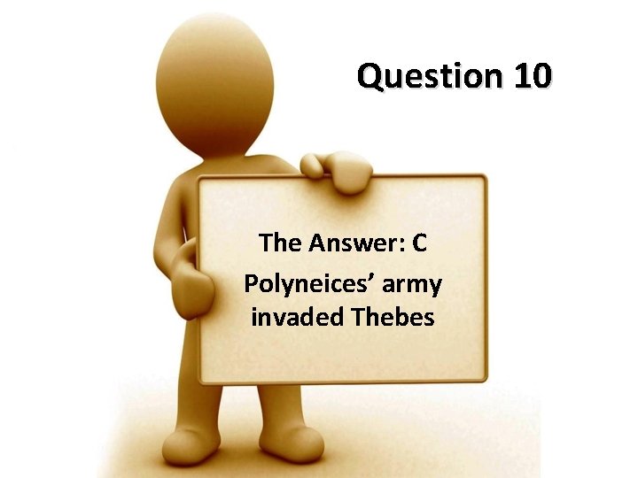 Question 10 The Answer: C Polyneices’ army invaded Thebes 