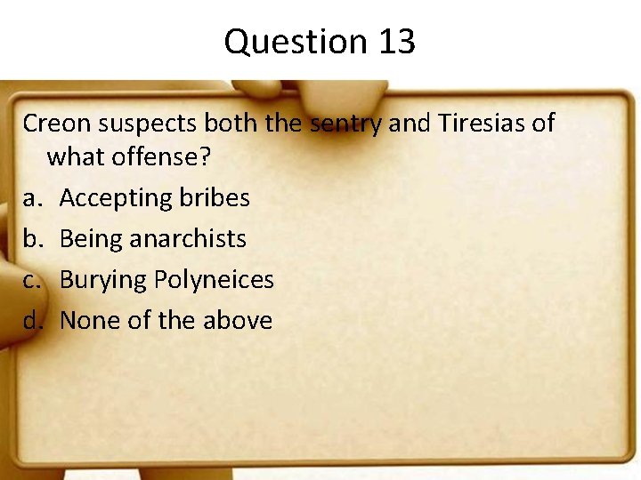 Question 13 Creon suspects both the sentry and Tiresias of what offense? a. Accepting