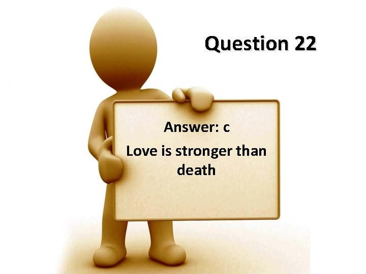 Question 22 Answer: c Love is stronger than death 