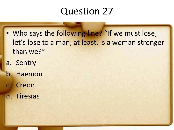 Question 27 • Who says the following line? “If we must lose, let’s lose