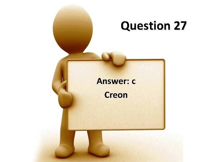 Question 27 Answer: c Creon 